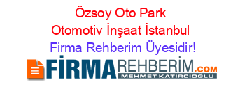 Özsoy+Oto+Park+Otomotiv+İnşaat+İstanbul Firma+Rehberim+Üyesidir!