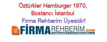 Öztürkler+Hamburger+1970,+Bostancı+İstanbul Firma+Rehberim+Üyesidir!