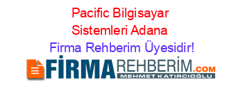 Pacific+Bilgisayar+Sistemleri+Adana Firma+Rehberim+Üyesidir!