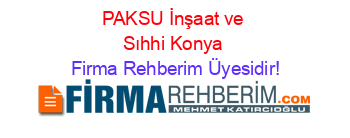PAKSU+İnşaat+ve+Sıhhi+Konya Firma+Rehberim+Üyesidir!