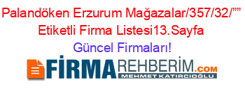 Palandöken+Erzurum+Mağazalar/357/32/””+Etiketli+Firma+Listesi13.Sayfa Güncel+Firmaları!