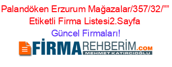 Palandöken+Erzurum+Mağazalar/357/32/””+Etiketli+Firma+Listesi2.Sayfa Güncel+Firmaları!