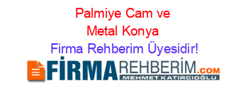 Palmiye+Cam+ve+Metal+Konya Firma+Rehberim+Üyesidir!
