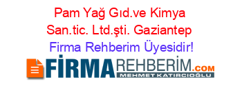 Pam+Yağ+Gıd.ve+Kimya+San.tic.+Ltd.şti.+Gaziantep Firma+Rehberim+Üyesidir!