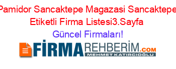 Pamidor+Sancaktepe+Magazasi+Sancaktepe+Etiketli+Firma+Listesi3.Sayfa Güncel+Firmaları!