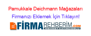 Pamukkale+Deichmann+Mağazaları Firmanızı+Eklemek+İçin+Tıklayın!