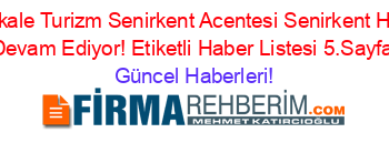 Pamukkale+Turizm+Senirkent+Acentesi+Senirkent+Hizmete+Devam+Ediyor!+Etiketli+Haber+Listesi+5.Sayfa Güncel+Haberleri!