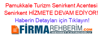 Pamukkale+Turizm+Senirkent+Acentesi+Senirkent+HİZMETE+DEVAM+EDİYOR! Haberin+Detayları+için+Tıklayın!