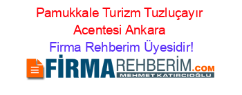 Pamukkale+Turizm+Tuzluçayır+Acentesi+Ankara Firma+Rehberim+Üyesidir!