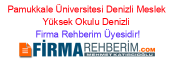 Pamukkale+Üniversitesi+Denizli+Meslek+Yüksek+Okulu+Denizli Firma+Rehberim+Üyesidir!