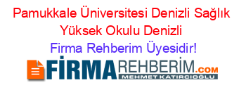 Pamukkale+Üniversitesi+Denizli+Sağlık+Yüksek+Okulu+Denizli Firma+Rehberim+Üyesidir!