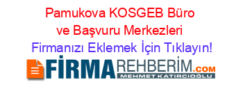 Pamukova+KOSGEB+Büro+ve+Başvuru+Merkezleri Firmanızı+Eklemek+İçin+Tıklayın!