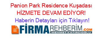 Panion+Park+Residence+Kuşadası+HİZMETE+DEVAM+EDİYOR! Haberin+Detayları+için+Tıklayın!