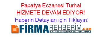 Papatya+Eczanesi+Turhal+HİZMETE+DEVAM+EDİYOR! Haberin+Detayları+için+Tıklayın!