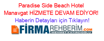Paradise+Side+Beach+Hotel+Manavgat+HİZMETE+DEVAM+EDİYOR! Haberin+Detayları+için+Tıklayın!