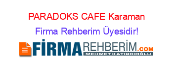 PARADOKS+CAFE+Karaman Firma+Rehberim+Üyesidir!