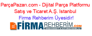 ParçaPazarı.com+-+Dijital+Parça+Platformu+Satış+ve+Ticaret+A.Ş.+Istanbul Firma+Rehberim+Üyesidir!
