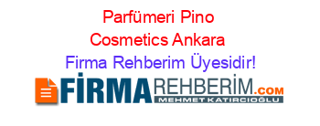 Parfümeri+Pino+Cosmetics+Ankara Firma+Rehberim+Üyesidir!