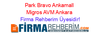 Park+Bravo+Ankamall+Migros+AVM+Ankara Firma+Rehberim+Üyesidir!