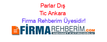 Parlar+Dış+Tic+Ankara Firma+Rehberim+Üyesidir!