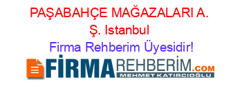 PAŞABAHÇE+MAĞAZALARI+A.+Ş.+Istanbul Firma+Rehberim+Üyesidir!