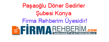 Paşaoğlu+Döner+Sedirler+Şubesi+Konya Firma+Rehberim+Üyesidir!