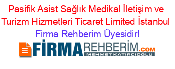 Pasifik+Asist+Sağlık+Medikal+İletişim+ve+Turizm+Hizmetleri+Ticaret+Limited+İstanbul Firma+Rehberim+Üyesidir!