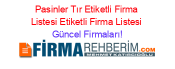 Pasinler+Tır+Etiketli+Firma+Listesi+Etiketli+Firma+Listesi Güncel+Firmaları!