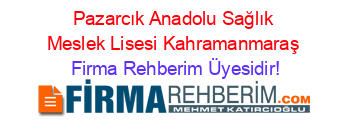 Pazarcık+Anadolu+Sağlık+Meslek+Lisesi+Kahramanmaraş Firma+Rehberim+Üyesidir!