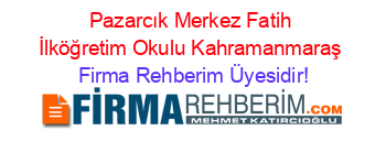 Pazarcık+Merkez+Fatih+İlköğretim+Okulu+Kahramanmaraş Firma+Rehberim+Üyesidir!