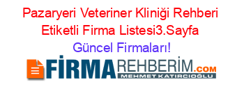 Pazaryeri+Veteriner+Kliniği+Rehberi+Etiketli+Firma+Listesi3.Sayfa Güncel+Firmaları!