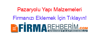 Pazaryolu+Yapı+Malzemeleri Firmanızı+Eklemek+İçin+Tıklayın!