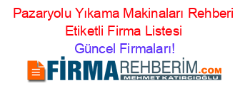 Pazaryolu+Yıkama+Makinaları+Rehberi+Etiketli+Firma+Listesi Güncel+Firmaları!