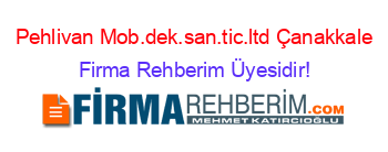 Pehlivan+Mob.dek.san.tic.ltd+Çanakkale Firma+Rehberim+Üyesidir!