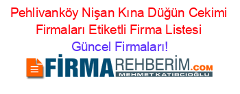 Pehlivanköy+Nişan+Kına+Düğün+Cekimi+Firmaları+Etiketli+Firma+Listesi Güncel+Firmaları!