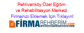 Pehlivanköy+Özel+Eğitim+ve+Rehabilitasyon+Merkezi Firmanızı+Eklemek+İçin+Tıklayın!