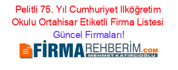 Pelitli+75.+Yıl+Cumhuriyet+Ilköğretim+Okulu+Ortahisar+Etiketli+Firma+Listesi Güncel+Firmaları!