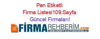 Pen+Etiketli+Firma+Listesi109.Sayfa Güncel+Firmaları!