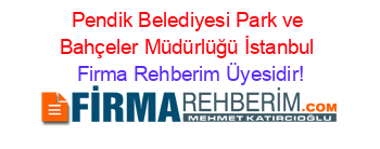 Pendik+Belediyesi+Park+ve+Bahçeler+Müdürlüğü+İstanbul Firma+Rehberim+Üyesidir!