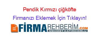 Pendik+Kırmızı+çiğköfte Firmanızı+Eklemek+İçin+Tıklayın!