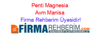 Penti+Magnesia+Avm+Manisa Firma+Rehberim+Üyesidir!