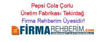 Pepsi+Cola+Çorlu+Üretim+Fabrikası+Tekirdağ Firma+Rehberim+Üyesidir!