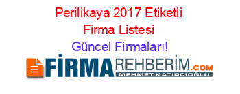 Perilikaya+2017+Etiketli+Firma+Listesi Güncel+Firmaları!