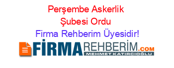 Perşembe+Askerlik+Şubesi+Ordu Firma+Rehberim+Üyesidir!