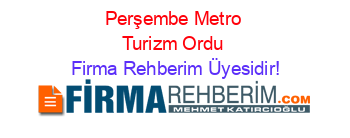 Perşembe+Metro+Turizm+Ordu Firma+Rehberim+Üyesidir!