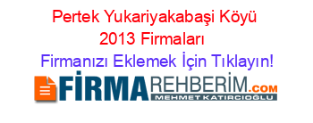 Pertek+Yukariyakabaşi+Köyü+2013+Firmaları+ Firmanızı+Eklemek+İçin+Tıklayın!