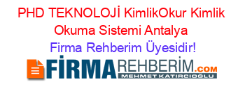 PHD+TEKNOLOJİ+KimlikOkur+Kimlik+Okuma+Sistemi+Antalya Firma+Rehberim+Üyesidir!