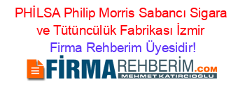 PHİLSA+Philip+Morris+Sabancı+Sigara+ve+Tütüncülük+Fabrikası+İzmir Firma+Rehberim+Üyesidir!