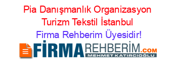 Pia+Danışmanlık+Organizasyon+Turizm+Tekstil+İstanbul Firma+Rehberim+Üyesidir!