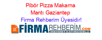 Pibör+Pizza+Makarna+Mantı+Gaziantep Firma+Rehberim+Üyesidir!